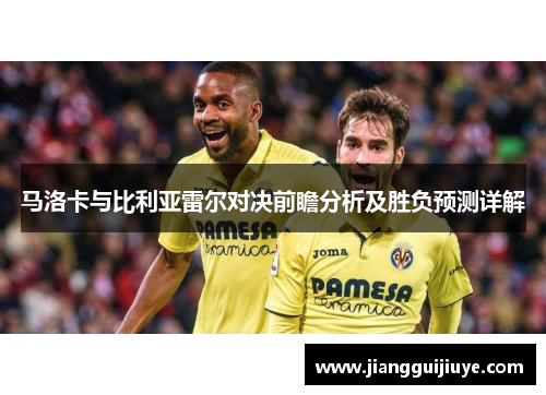 马洛卡与比利亚雷尔对决前瞻分析及胜负预测详解
