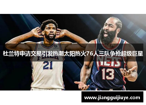 杜兰特申请交易引发热潮太阳热火76人三队争抢超级巨星